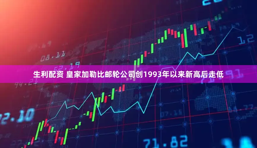 生利配资 皇家加勒比邮轮公司创1993年以来新高后走低