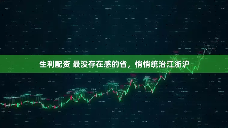 生利配资 最没存在感的省，悄悄统治江浙沪